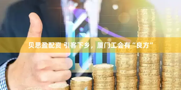 贝思盈配资 引客下乡，厦门工会有“良方”